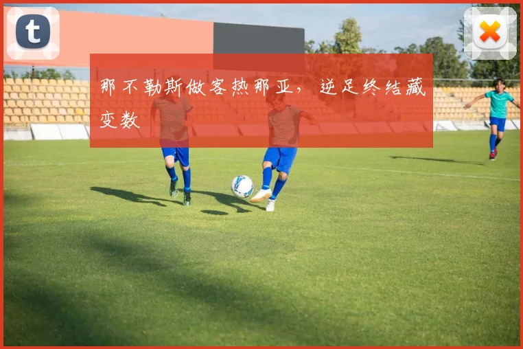 那不勒斯做客热那亚，逆足终结藏变数
