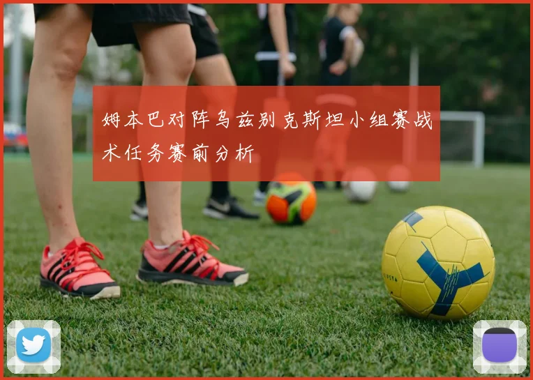 姆本巴对阵乌兹别克斯坦小组赛战术任务赛前分析