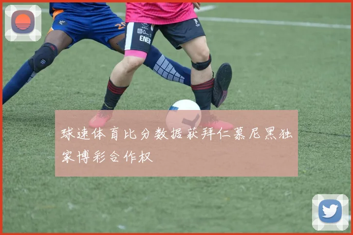 球速体育比分数据获拜仁慕尼黑独家博彩合作权