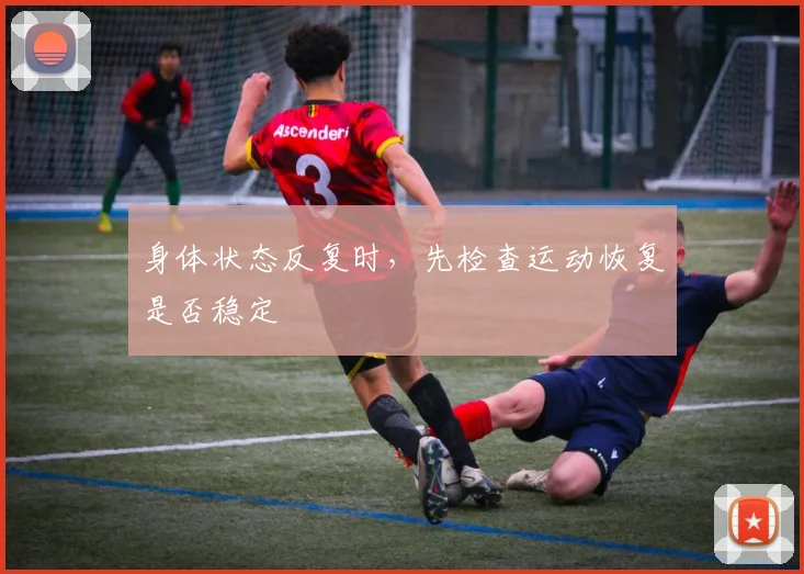 身体状态反复时，先检查运动恢复是否稳定