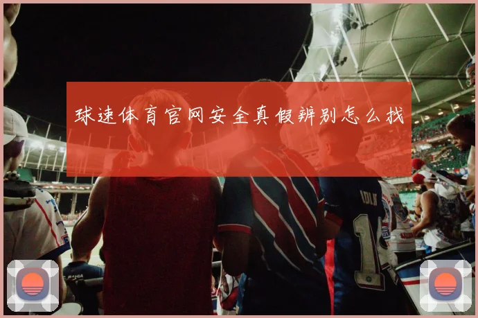 球速体育官网安全真假辨别怎么找